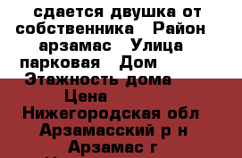 сдается двушка от собственника › Район ­ арзамас › Улица ­ парковая › Дом ­ 18/2 › Этажность дома ­ 5 › Цена ­ 9 000 - Нижегородская обл., Арзамасский р-н, Арзамас г. Недвижимость » Квартиры аренда   . Нижегородская обл.